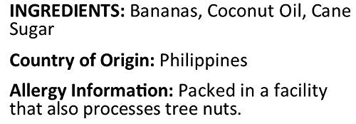 Sweetened Banana Chips Ingredients Bananas, Coconut Oil, Cane Sugar , Country of Origin ( Philippines ) Allergy Info ( Packed in a facility that also processes tree nuts.